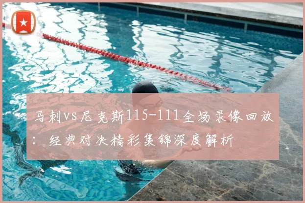 马刺vs尼克斯115-111全场录像回放:经典对决精彩集锦深度解析